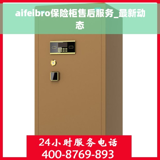 aifeibro保险柜售后服务_最新动态