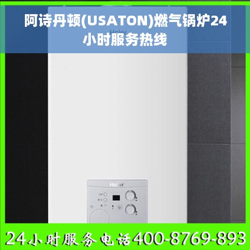 阿诗丹顿(USATON)燃气锅炉24小时服务热线