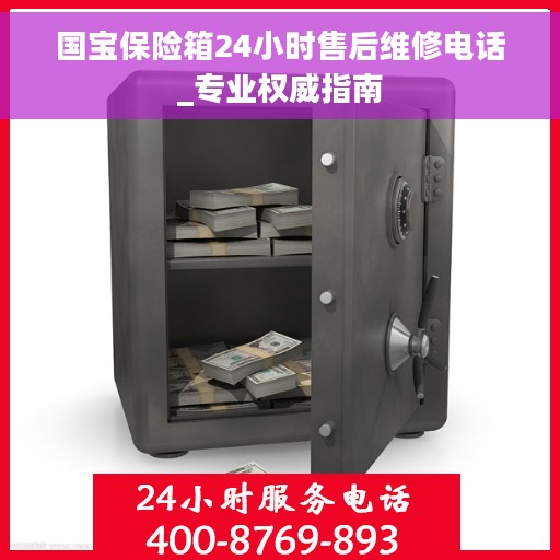 国宝保险箱24小时售后维修电话_专业权威指南 国宝保险箱24小时售后维修电话_专业权威指南