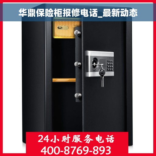 华鼎保险柜报修电话_最新动态 华鼎保险柜报修电话_最新动态