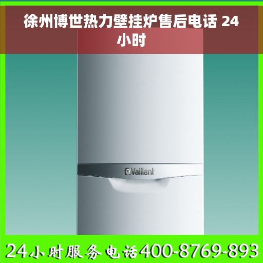 徐州博世热力壁挂炉售后电话 24小时