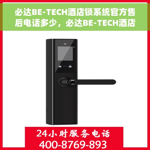 必达BE-TECH酒店锁系统官方售后电话多少，必达BE-TECH酒店锁系统售后服务热线及电话查询指南