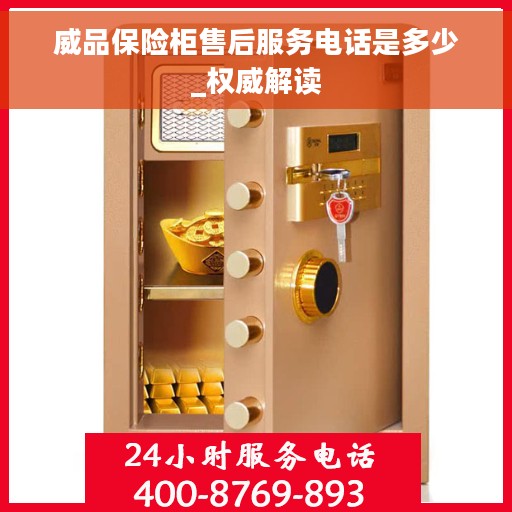 威品保险柜售后服务电话是多少_权威解读