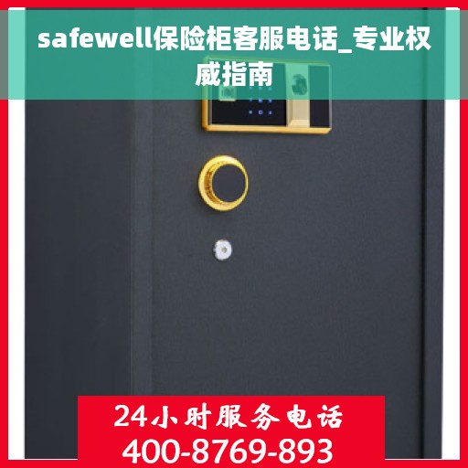 safewell保险柜客服电话_专业权威指南