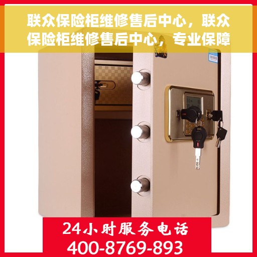 联众保险柜维修售后中心，联众保险柜维修售后中心，专业保障您的安全之选