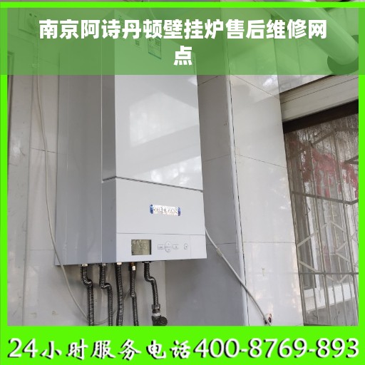南京阿诗丹顿壁挂炉售后维修网点