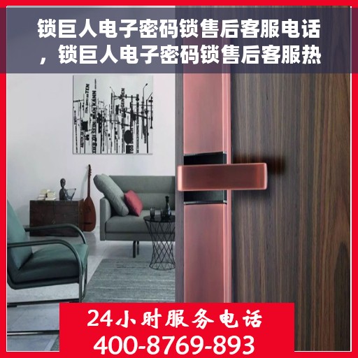 锁巨人电子密码锁售后客服电话，锁巨人电子密码锁售后客服热线，专业解答与售后无忧支持！