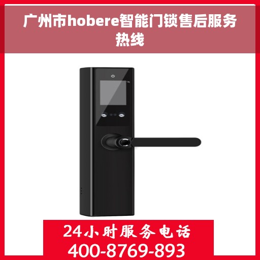 广州市hobere智能门锁售后服务热线 广州市hobere智能门锁售后服务热线