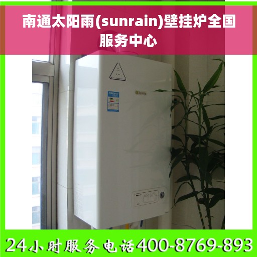 南通太阳雨(sunrain)壁挂炉全国服务中心