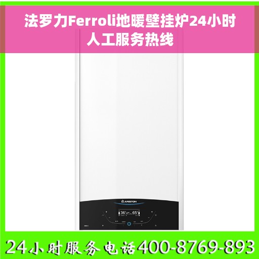 法罗力Ferroli地暖壁挂炉24小时人工服务热线