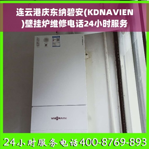 连云港庆东纳碧安(KDNAVIEN)壁挂炉维修电话24小时服务