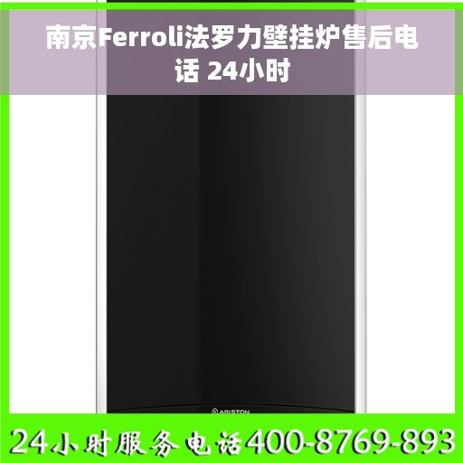 南京Ferroli法罗力壁挂炉售后电话 24小时 南京Ferroli法罗力壁挂炉售后电话 24小时