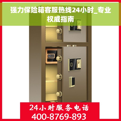 强力保险箱客服热线24小时_专业权威指南