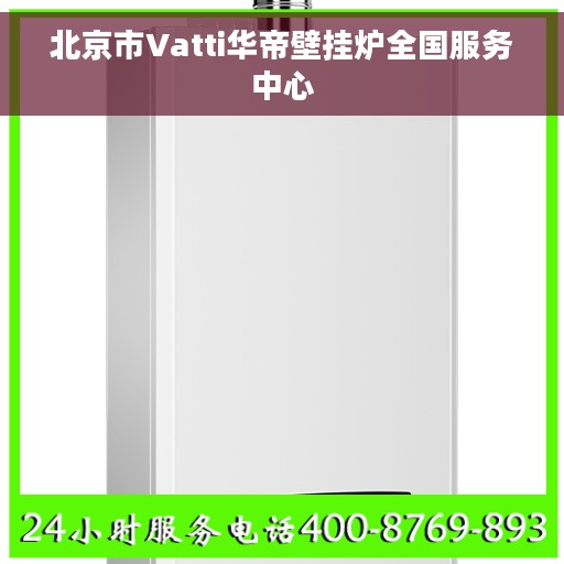 北京市Vatti华帝壁挂炉全国服务中心