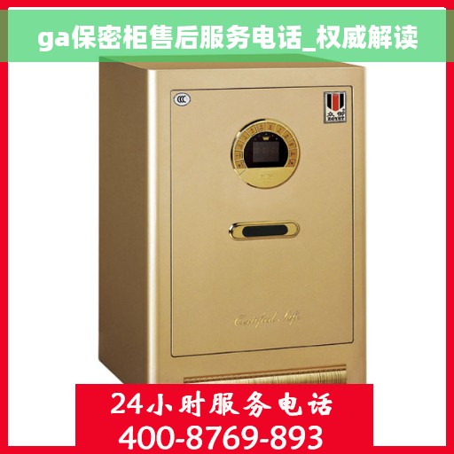 ga保密柜售后服务电话_权威解读