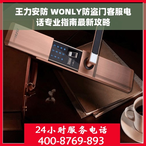 王力安防 WONLY防盗门客服电话专业指南最新攻略