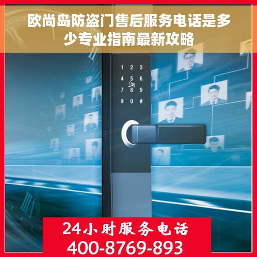 欧尚岛防盗门售后服务电话是多少专业指南最新攻略