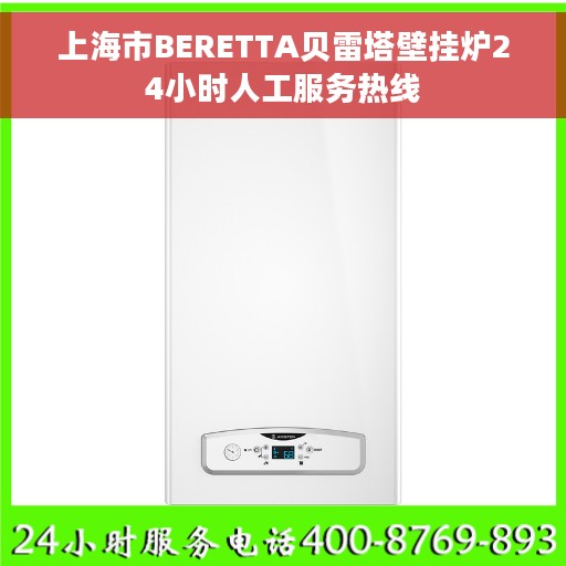 上海市BERETTA贝雷塔壁挂炉24小时人工服务热线