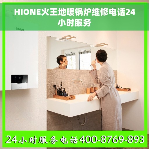 HIONE火王地暖锅炉维修电话24小时服务