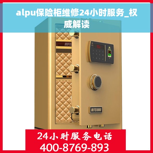 alpu保险柜维修24小时服务_权威解读