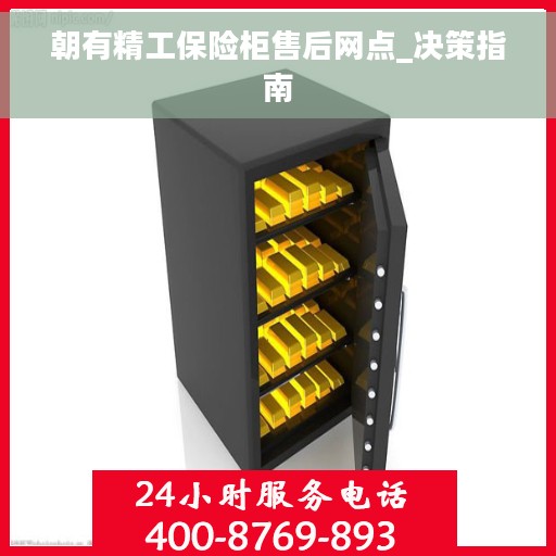 朝有精工保险柜售后网点_决策指南