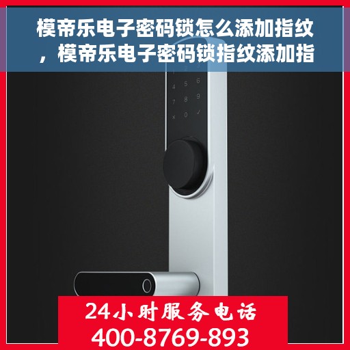 模帝乐电子密码锁怎么添加指纹，模帝乐电子密码锁指纹添加指南，轻松设置你的个性化指纹锁