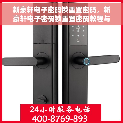 新豪轩电子密码锁重置密码，新豪轩电子密码锁重置密码教程与指南