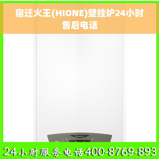 宿迁火王(HIONE)壁挂炉24小时售后电话