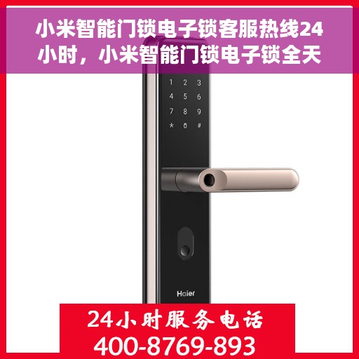 小米智能门锁电子锁客服热线24小时，小米智能门锁电子锁全天候客服热线，随时保障您的居家安全