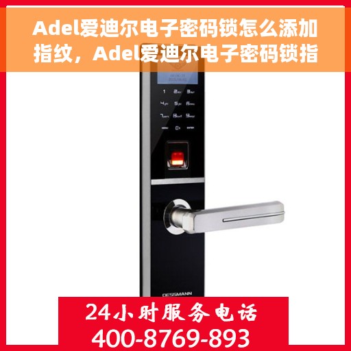 Adel爱迪尔电子密码锁怎么添加指纹，Adel爱迪尔电子密码锁指纹添加指南