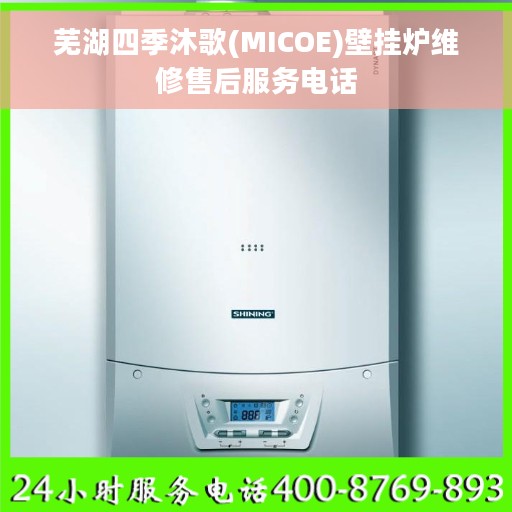 芜湖四季沐歌(MICOE)壁挂炉维修售后服务电话