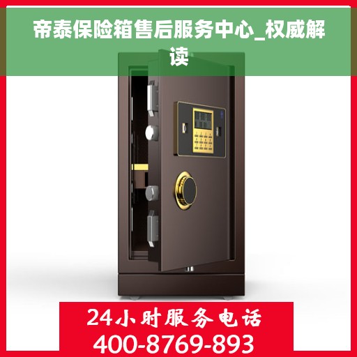 帝泰保险箱售后服务中心_权威解读 帝泰保险箱售后服务中心_权威解读