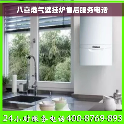 八喜燃气壁挂炉售后服务电话 八喜燃气壁挂炉售后服务电话