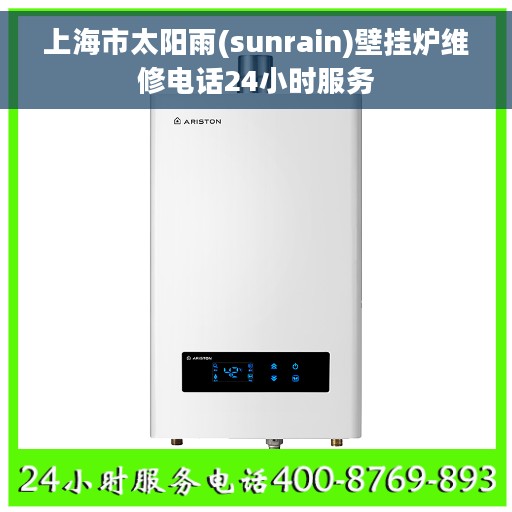 上海市太阳雨(sunrain)壁挂炉维修电话24小时服务 上海市太阳雨(sunrain)壁挂炉维修电话24小时服务