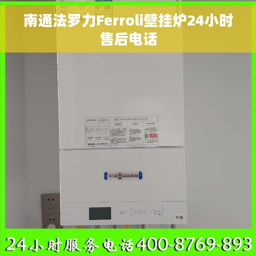 南通法罗力Ferroli壁挂炉24小时售后电话