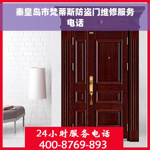 秦皇岛市梵蒂斯防盗门维修服务电话 秦皇岛市梵蒂斯防盗门维修服务电话