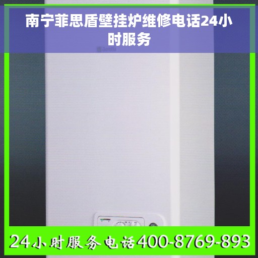 南宁菲思盾壁挂炉维修电话24小时服务