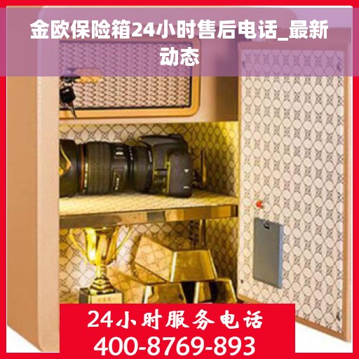 金欧保险箱24小时售后电话_最新动态