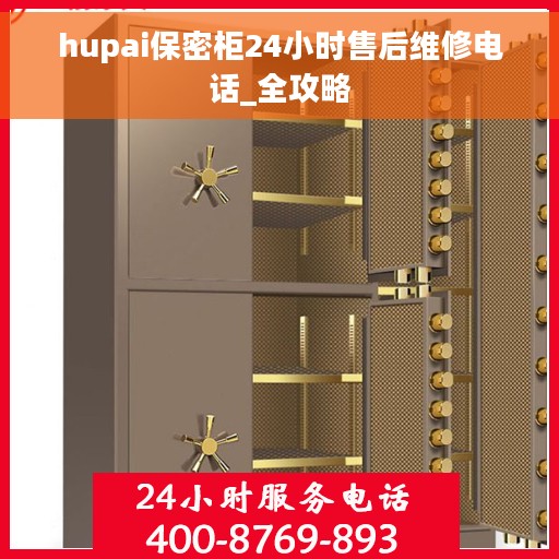 hupai保密柜24小时售后维修电话_全攻略