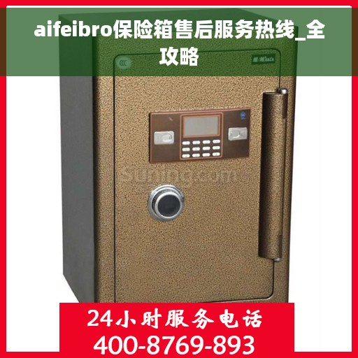 aifeibro保险箱售后服务热线_全攻略