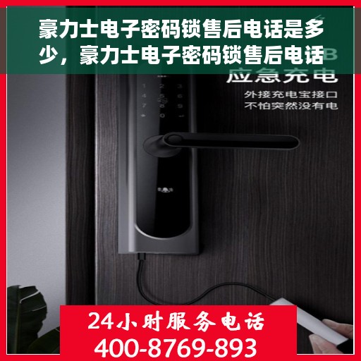 豪力士电子密码锁售后电话是多少，豪力士电子密码锁售后电话热线及服务指南