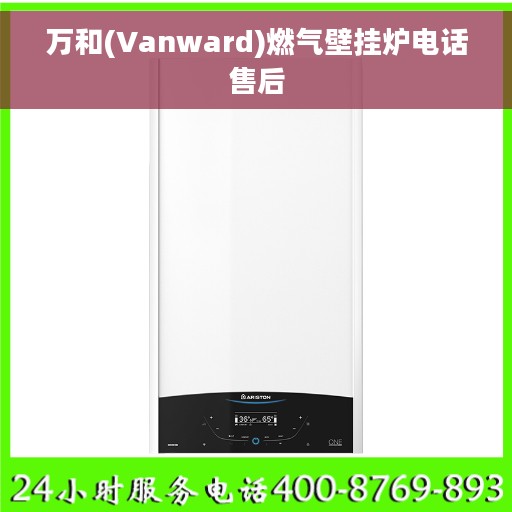 万和(Vanward)燃气壁挂炉电话售后