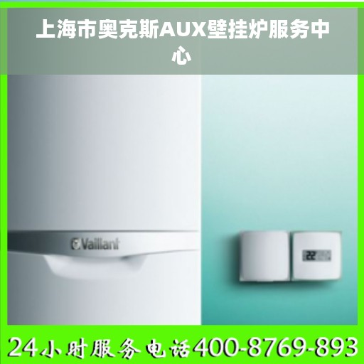 上海市奥克斯AUX壁挂炉服务中心