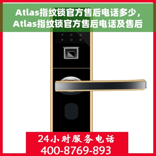 Atlas指纹锁官方售后电话多少，Atlas指纹锁官方售后电话及售后服务详解