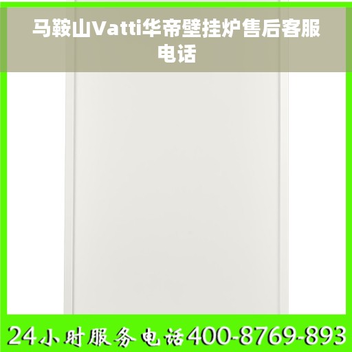 马鞍山Vatti华帝壁挂炉售后客服电话