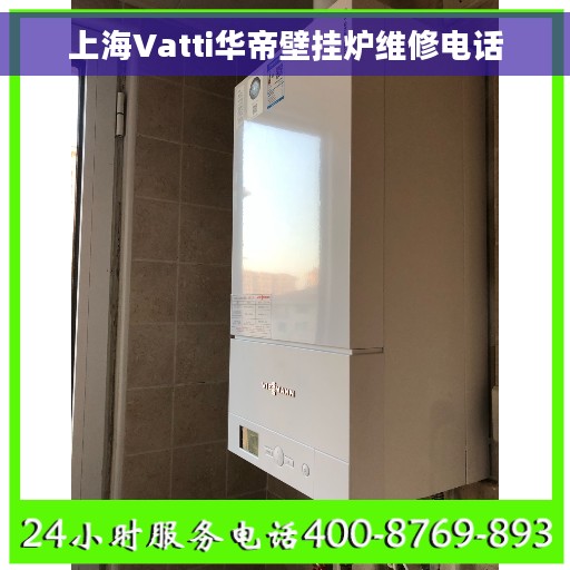 上海Vatti华帝壁挂炉维修电话
