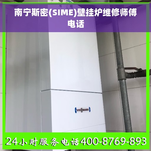 南宁斯密(SIME)壁挂炉维修师傅电话