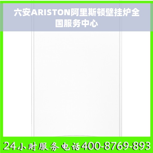 六安ARISTON阿里斯顿壁挂炉全国服务中心