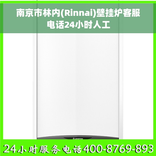 南京市林内(Rinnai)壁挂炉客服电话24小时人工