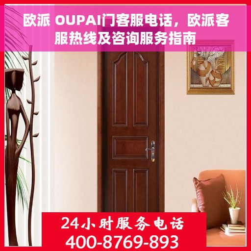 欧派 OUPAI门客服电话，欧派客服热线及咨询服务指南